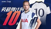 《英超开赛倒计时》10号凯恩：大英神锋肩扛热刺轰五大神仙球