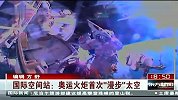 体育-13年-国际空间站 奥运火炬首次漫步太空-新闻
