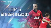 《五佳时刻》37岁生快！范佩西英超5大进球 凌空斩教科书