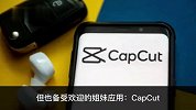 字节CapCut近几周下载量超TikTok 月活跃用户超过2亿