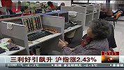 三利好引飙升 沪指涨2.43％