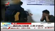 酒后持刀闹事，三男子被抓