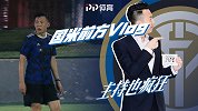 国米前方Vlog（3）：点赞勤劳萨内蒂 进攻三区评刘腾球技