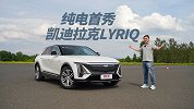 纯电豪华车深水炸弹！试驾凯迪拉克LYRIQ