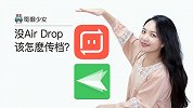 没 AirDrop 该怎么传内容？教你让苹果跟安卓当朋友