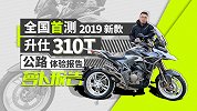 全国首测：2019新款升仕310T公路体验报告 | 照摩镜