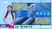 商品期货再现“过山车”！螺纹钢迎“金九”，专家指出或后劲不足