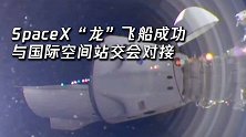 太空现场！SpaceX“龙”飞船成功与国际空间站交会对接