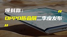 OPPO折叠屏或二季度发布；荣耀9X有望集体升级鸿蒙OS