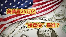 美债突破25万亿，如今各国大量抛售，最大“接盘侠”是谁？