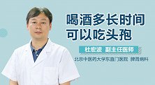 喝酒多长时间可以吃头孢？