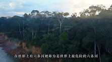 世界上最危险的6条河，每一条河都有可能致人丧命，亚马逊河上榜