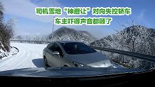 司机雪地“神避让”对向失控轿车 网友：车主吓得声音都颤了