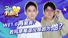 马上有酒局S03E01 WE1.0再聚首？若风草莓因谁退役？