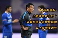 中超战术板-上海德比怎么打？详解崔氏申花钢铁城墙上港无果而终