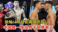 中国现役世界拳王，明日在英国开战，徐灿：我会把冠军带回祖国！