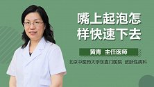 嘴上起泡怎样快速下去？