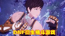 DNF将推出衍生格斗游戏，基于虚幻引擎打造，画面华丽连招炫酷