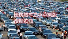 国庆堵车，小苹果版改编歌曲，祝大家节日快乐！
