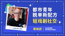常晓武：都市青年脱单新配方——轻戏剧社交