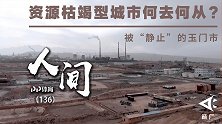 《人间》城市资源枯竭以后 我的家乡还能不能活？