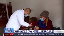 多地发挥各基层医疗卫生机构作用 保障偏远山区群众就医需求