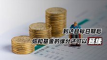 到达目标日期后，你和基金的缘分还可以延续