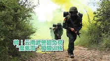 云南武警超负荷“魔鬼周”训练：攀山穿林 、峡谷追击、解救人质