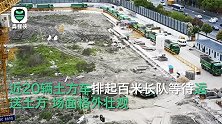 震撼！上海一复工建筑工地开足马力施工 土方车排起百米长队