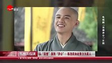 从“段誉”演到“济公”！ 陈浩民如此努力为家人