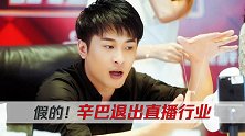 辛巴宣布退出直播行业？假的，又是一出自导自演的炒作！