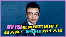离婚后思文退赛，程璐拿离婚调侃，杨天真评价：职业性大过了人性