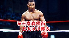 拳王泰森上榜！盘点擂台上5大以小博大，身高不够跳起来揍