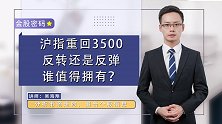 沪指重回3500，反转还是反弹，谁值得拥有？