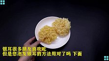 泡银耳的正确方法，我是今天才学会，看看吧