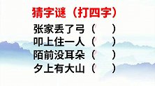 字谜：张家丢了弓，叩上住一人，陌前没耳朵，夕上有大山，猜四字