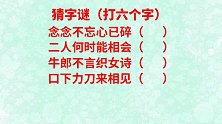 有趣的六个小字谜，你能猜到几个？一起来猜猜看吧