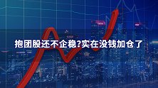 抱团股还不企稳？实在没钱加仓了