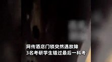 网传酒店门锁故障，3名考生错过考研最后一科，商家：入住前门锁正常