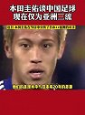 本田圭佑：中国足球现在亚洲三流水平 与日本有20年差距