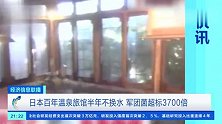 日本百年温泉旅馆被曝半年不换温泉水，细菌超标3700倍！