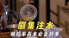 电视剧注水的骚操作，制片方编剧配合加集数，收视率高未必是好事