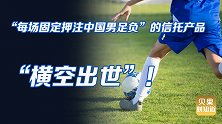 每场都压输球就能稳赚！中国男足成绩太差，信托都看不下去了？