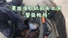 洛杉矶街头上演“警匪枪战” 警察全副武装与嫌犯对射全程曝光