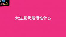 女生夏天最烦恼什么？美女的回答毫不避讳，真开放