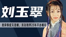 刘玉翠：因《鹿鼎记》成名，不甘做配患抑郁症，53岁只恋爱不结