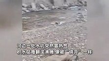 甘肃一河边水坑突冒热气，积水咕噜翻滚像被“烧开”，目击者发声