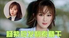 杨紫晒近照 ， 意外曝光新剧发型， 利索精干