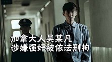 刑拘！朝阳警方通报：加拿大人吴某凡涉嫌强奸罪