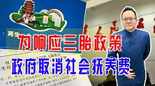 为响应三胎政策，政府已取消社会抚养费，并将养育成本计入纳税